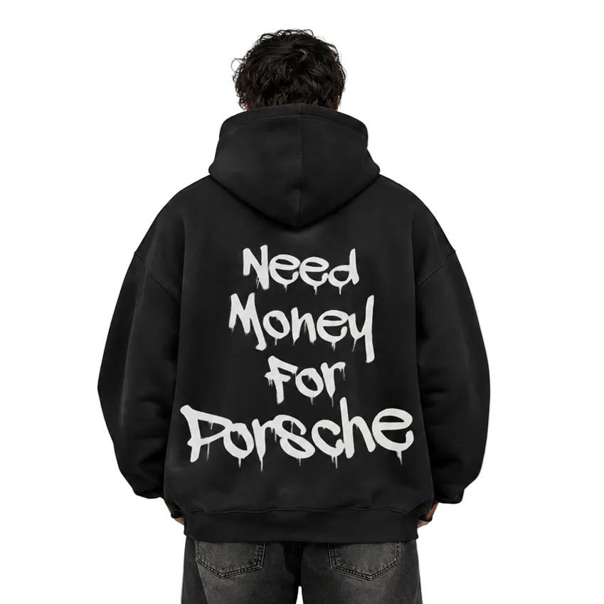 NEED MONEY FOR PORSCHE HOODIE