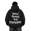 NEED MONEY FOR PORSCHE HOODIE